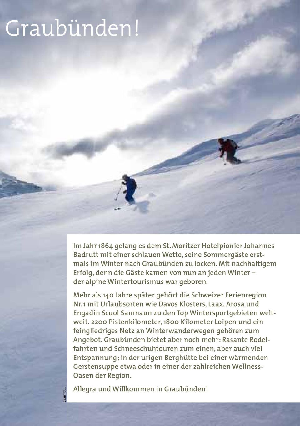 1 mit Urlaubsorten wie Davos Klosters, Laax, Arosa und Engadin Scuol Samnaun zu den Top Wintersportgebieten weltweit.