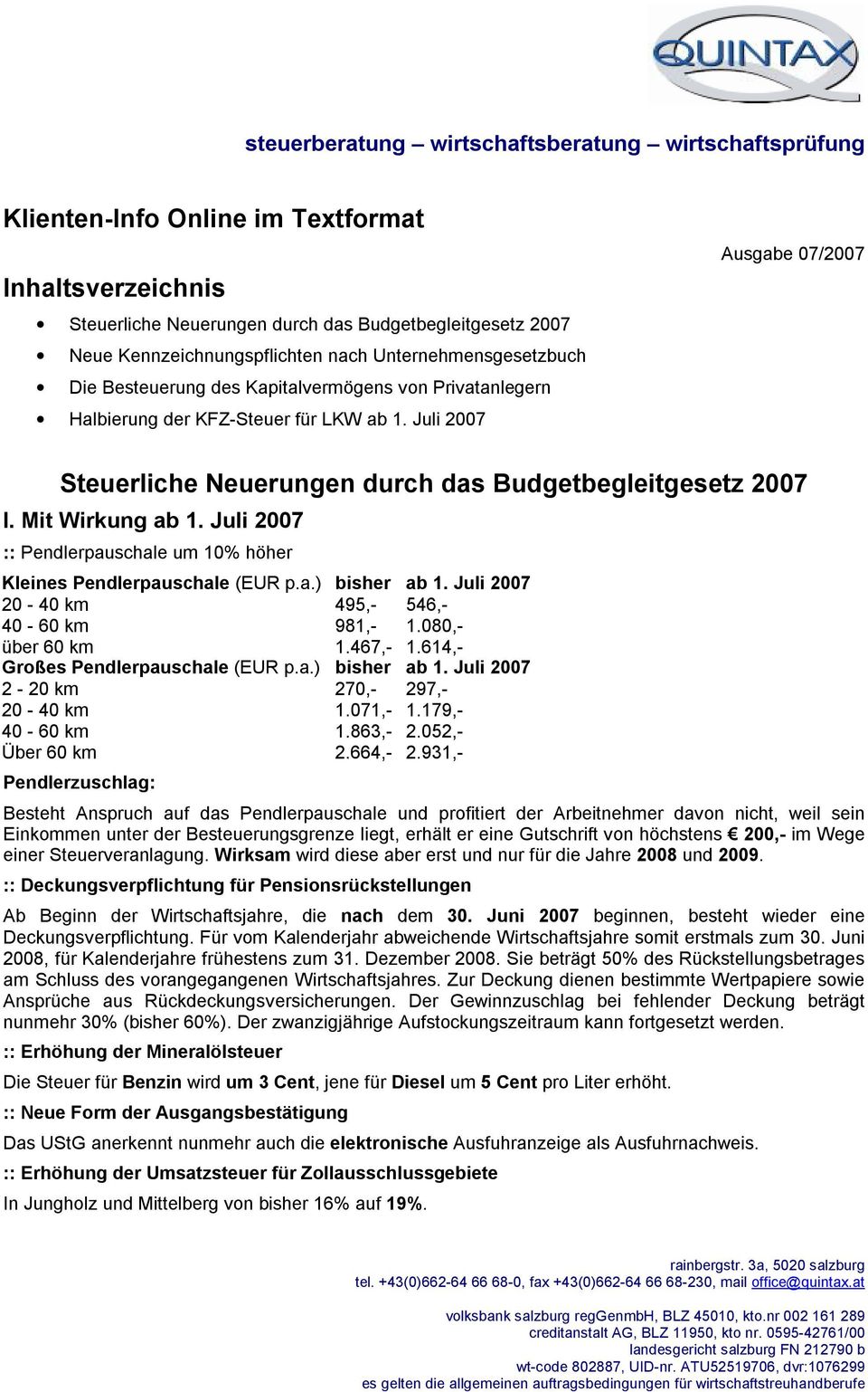 Juli 2007 Ausgabe 07/2007 Steuerliche Neuerungen durch das Budgetbegleitgesetz 2007 I. Mit Wirkung ab 1. Juli 2007 :: Pendlerpauschale um 10% höher Kleines Pendlerpauschale (EUR p.a.) bisher ab 1.