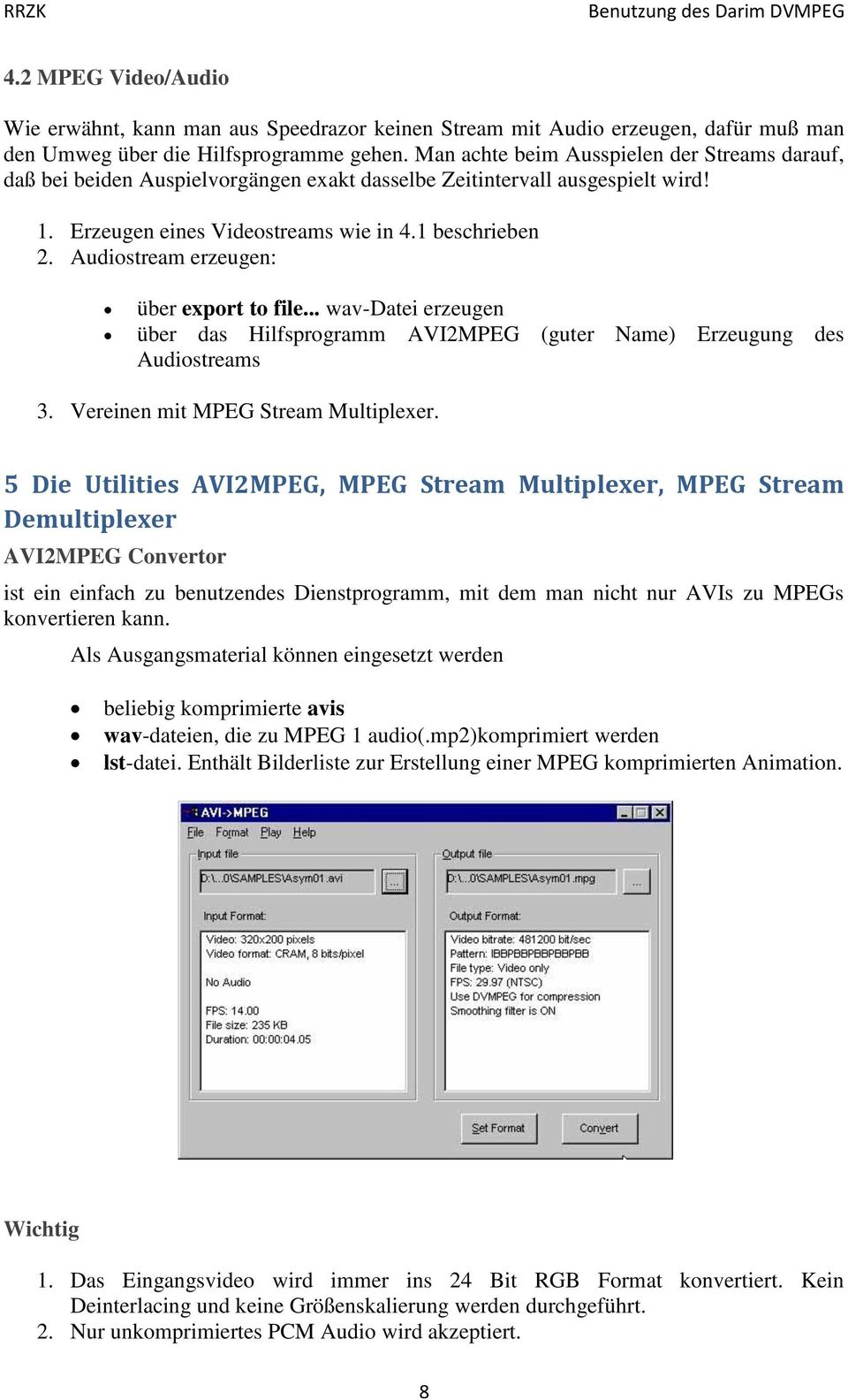 Audiostream erzeugen: über export to file... wav-datei erzeugen über das Hilfsprogramm AVI2MPEG (guter Name) Erzeugung des Audiostreams 3. Vereinen mit MPEG Stream Multiplexer.
