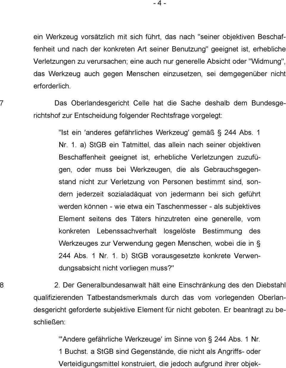 7 Das Oberlandesgericht Celle hat die Sache deshalb dem Bundesgerichtshof zur Entscheidung folgender Rechtsfrage vorgelegt: "Ist ein anderes gefährliches Werkzeug gemäß 244 Abs. 1 