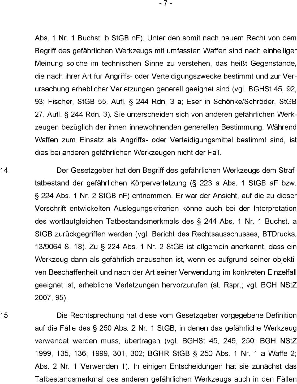 nach ihrer Art für Angriffs- oder Verteidigungszwecke bestimmt und zur Verursachung erheblicher Verletzungen generell geeignet sind (vgl. BGHSt 45, 92, 93; Fischer, StGB 55. Aufl. 244 Rdn.