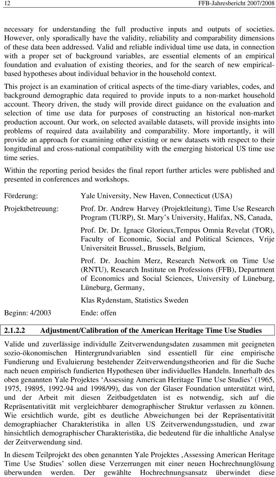 Valid and reliable individual time use data, in connection with a proper set of background variables, are essential elements of an empirical foundation and evaluation of existing theories, and for