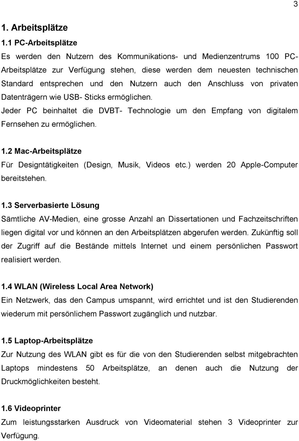 auch den Anschluss von privaten Datenträgern wie USB- Sticks ermöglichen. Jeder PC beinhaltet die DVBT- Technologie um den Empfang von digitalem Fernsehen zu ermöglichen. 1.