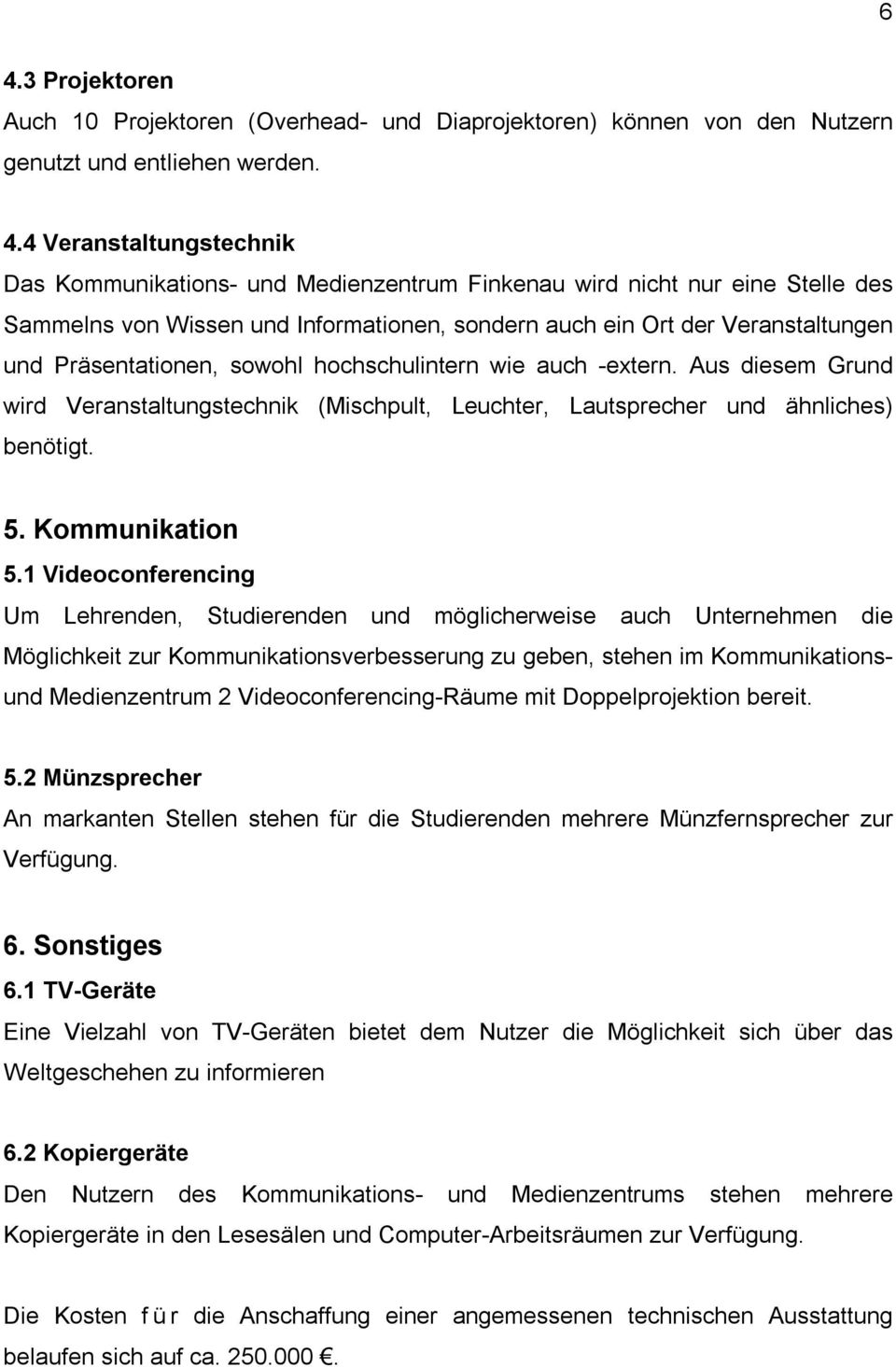 Aus diesem Grund wird Veranstaltungstechnik (Mischpult, Leuchter, Lautsprecher und ähnliches) benötigt. 5. Kommunikation 5.