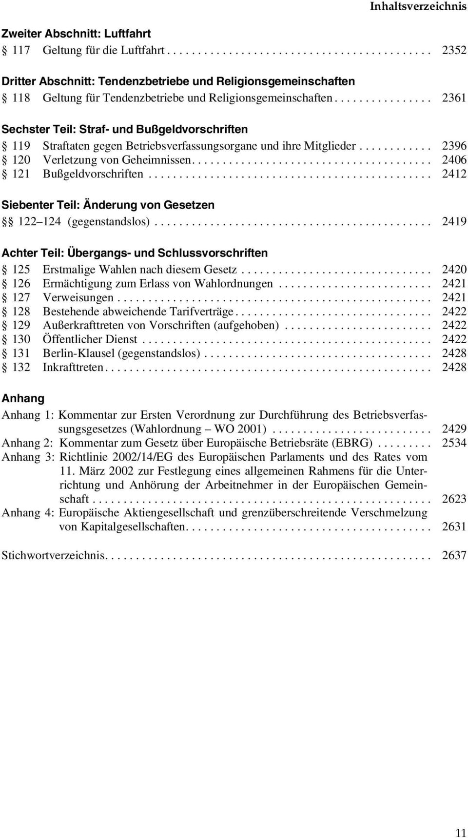 .. 2412 Siebenter Teil: Änderung von Gesetzen 122 124 (gegenstandslos)... 2419 Achter Teil: Übergangs- und Schlussvorschriften 125 Erstmalige Wahlen nach diesem Gesetz.