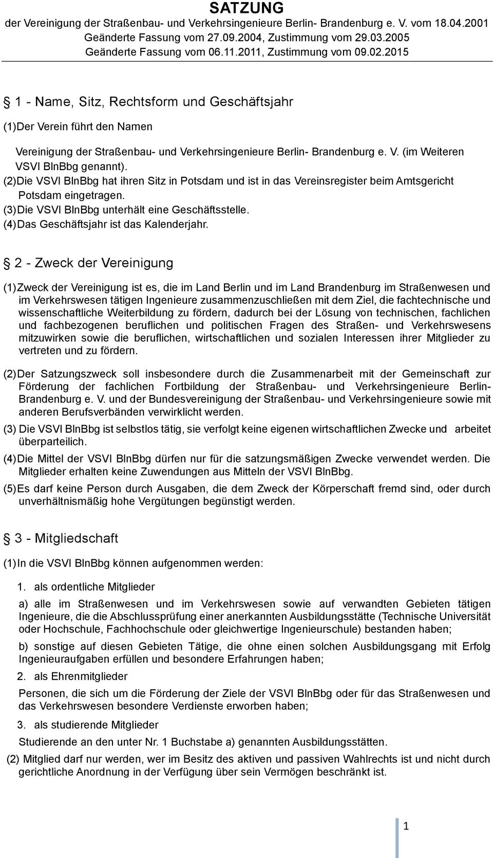 (2)Die VSVI BlnBbg hat ihren Sitz in Potsdam und ist in das Vereinsregister beim Amtsgericht Potsdam eingetragen. (3) Die VSVI BlnBbg unterhält eine Geschäftsstelle.