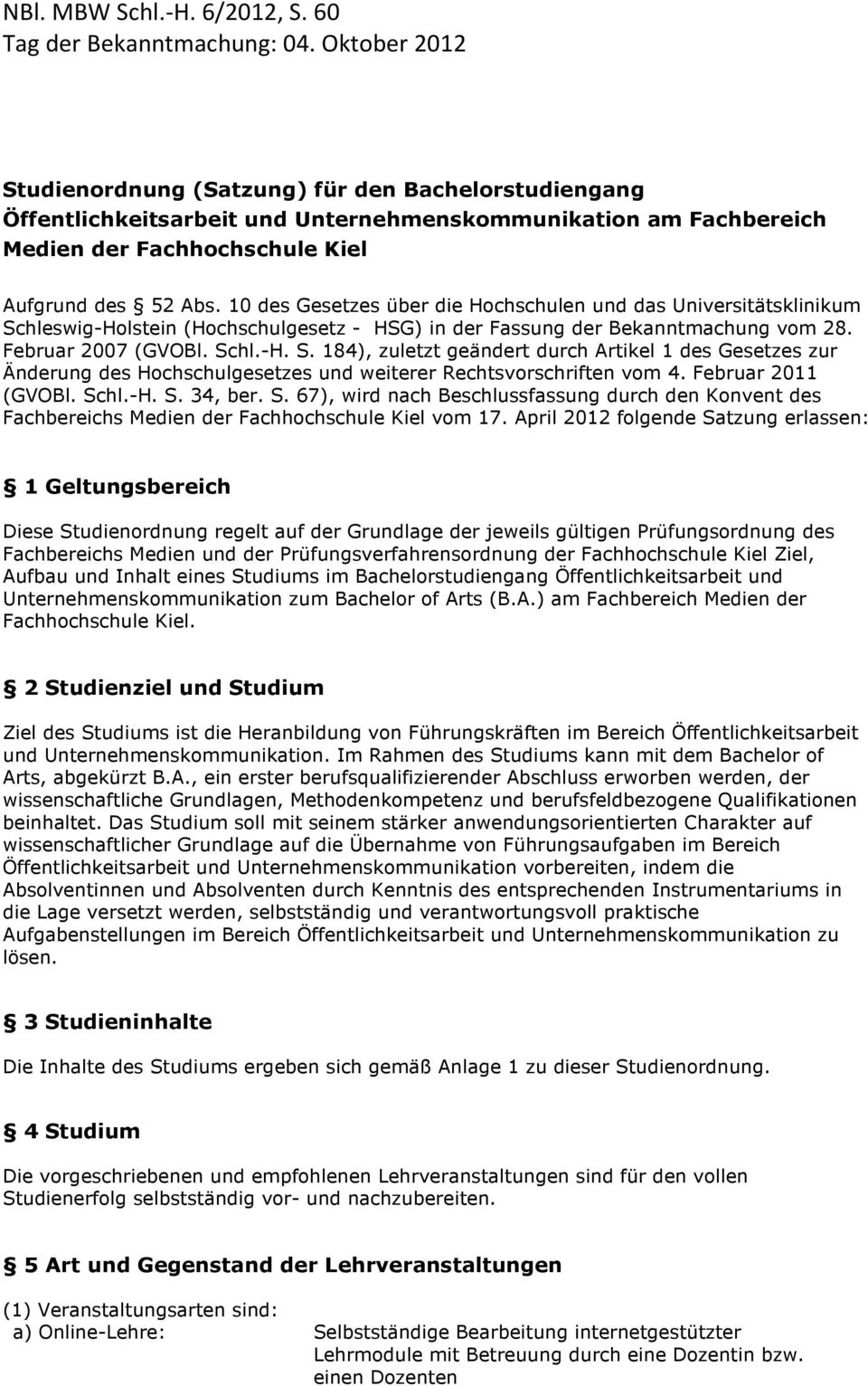 10 des Gesetzes über die Hochschulen und das Universitätsklinikum Schleswig-Holstein (Hochschulgesetz - HSG) in der Fassung der Bekanntmachung vom 28. Februar 2007 (GVOBl. Schl.-H. S. 184), zuletzt geändert durch Artikel 1 des Gesetzes zur Änderung des Hochschulgesetzes und weiterer Rechtsvorschriften vom 4.