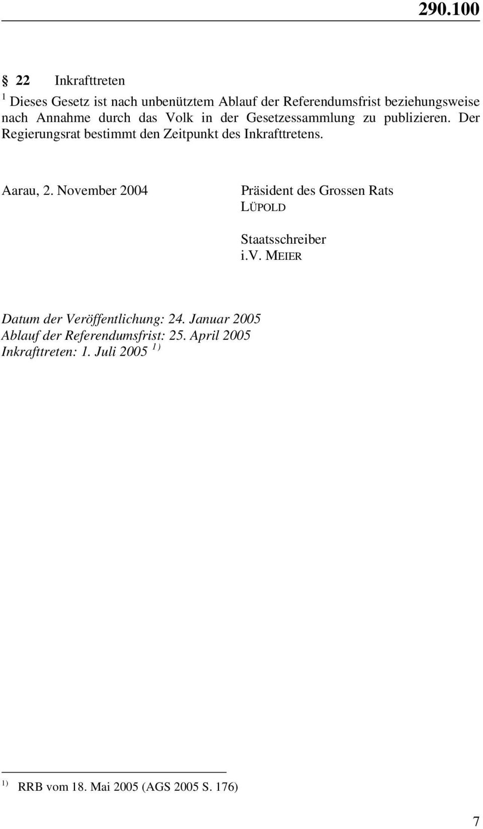 Aarau, 2. November 2004 Präsident des Grossen Rats LÜPOLD Staatsschreiber i.v. MEIER Datum der Veröffentlichung: 24.