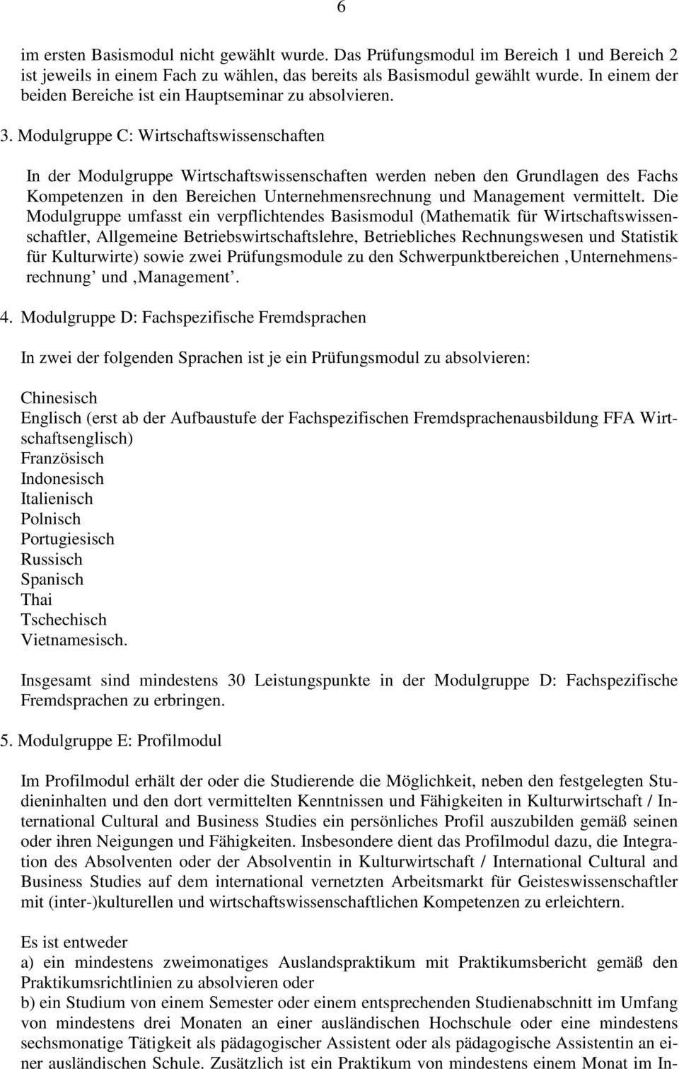 Modulgruppe C: Wirtschaftswissenschaften In der Modulgruppe Wirtschaftswissenschaften werden neben den Grundlagen des Fachs Kompetenzen in den Bereichen Unternehmensrechnung und Management vermittelt.