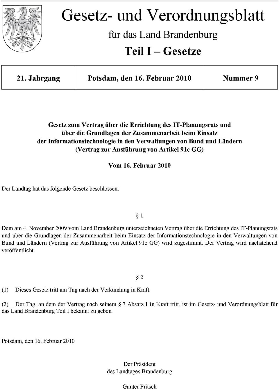 Ländern (Vertrag zur Ausführung von Artikel 91c GG) Vom 16. Februar 2010 Der Landtag hat das folgende Gesetz beschlossen: 1 Dem am 4.