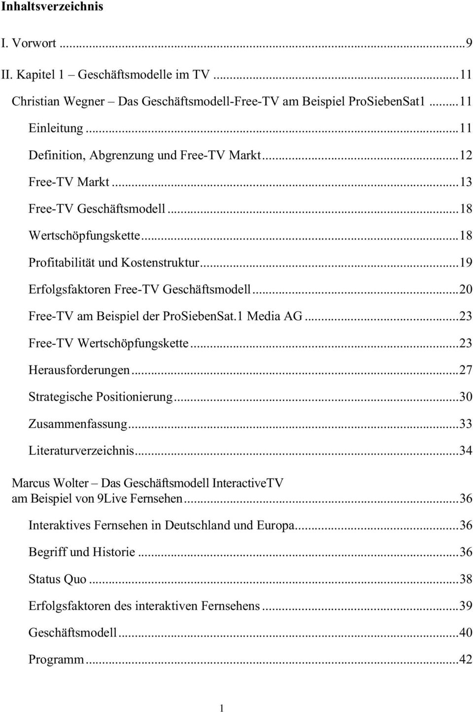 ..19 Erfolgsfaktoren Free-TV Geschäftsmodell...20 Free-TV am Beispiel der ProSiebenSat.1 Media AG...23 Free-TV Wertschöpfungskette...23 Herausforderungen...27 Strategische Positionierung.