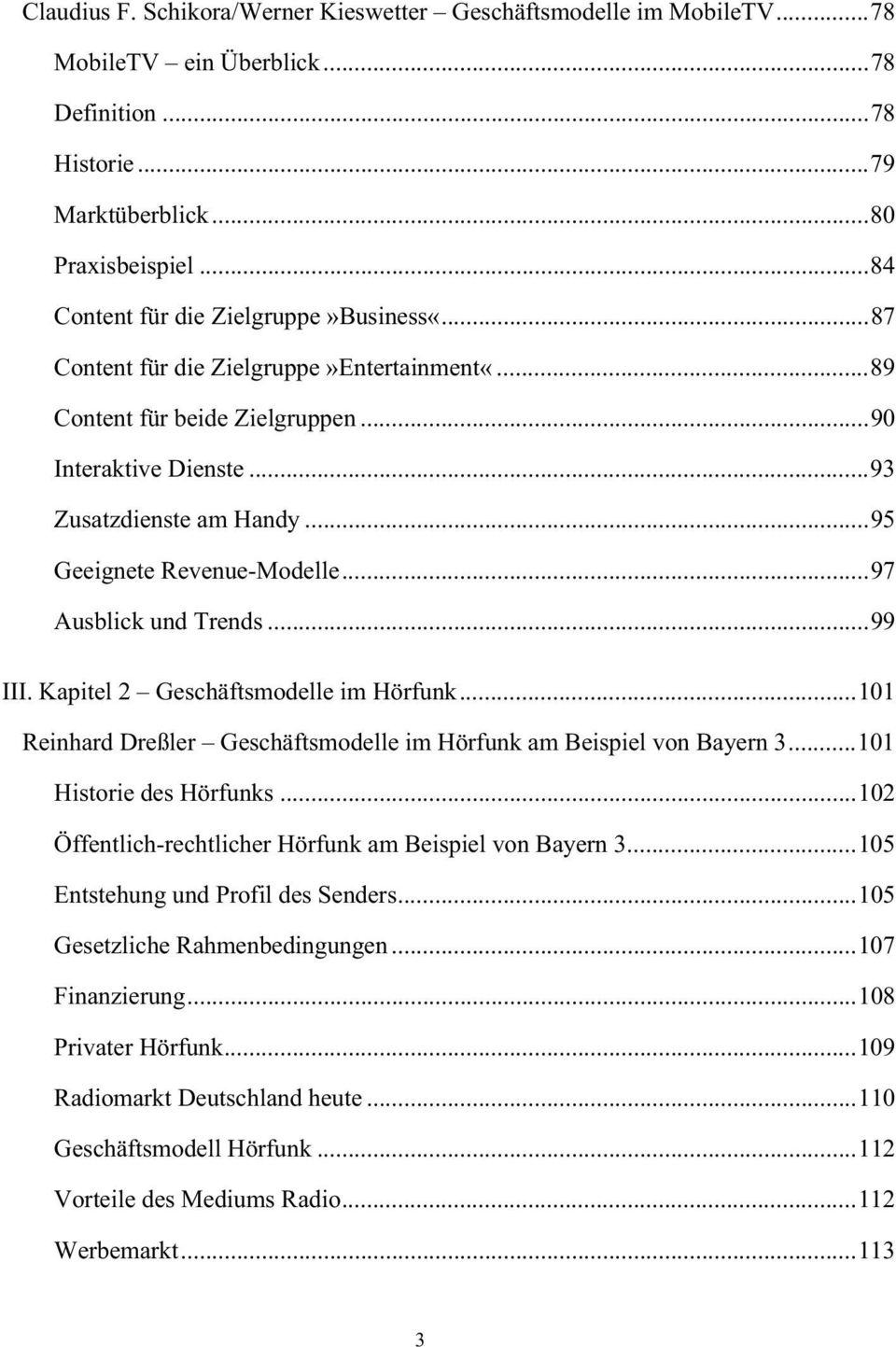 ..95 Geeignete Revenue-Modelle...97 Ausblick und Trends...99 III. Kapitel 2 Geschäftsmodelle im Hörfunk...101 Reinhard Dreßler Geschäftsmodelle im Hörfunk am Beispiel von Bayern 3.