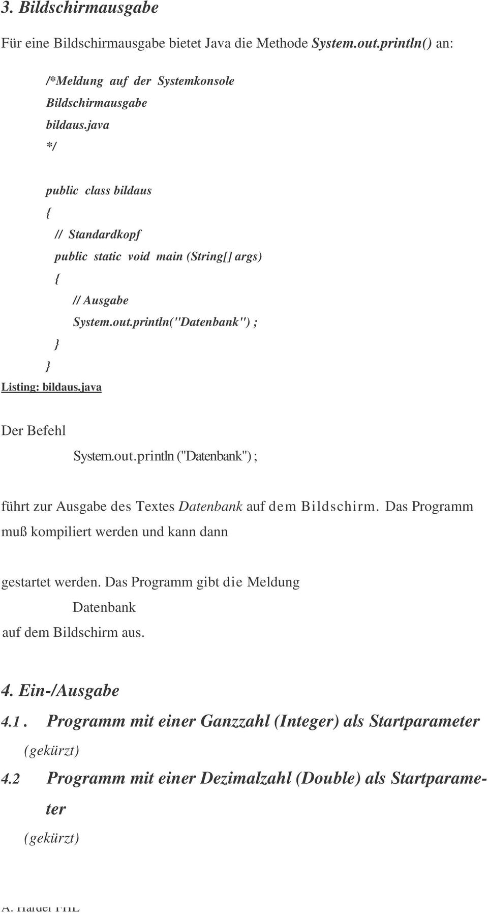 println("Datenbank") ; Listing: bildaus.java Der Befehl System.out.println ("Datenbank") ; führt zur Ausgabe des Textes Datenbank auf dem Bildschirm.