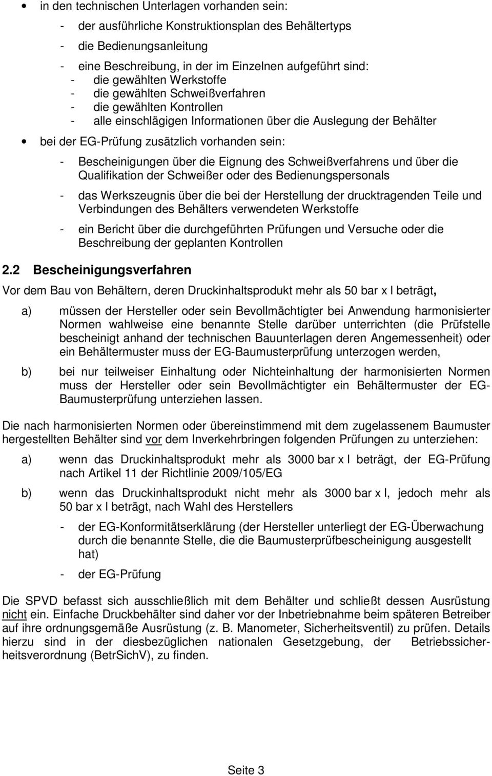 Bescheinigungen über die Eignung des Schweißverfahrens und über die Qualifikation der Schweißer oder des Bedienungspersonals - das Werkszeugnis über die bei der Herstellung der drucktragenden Teile