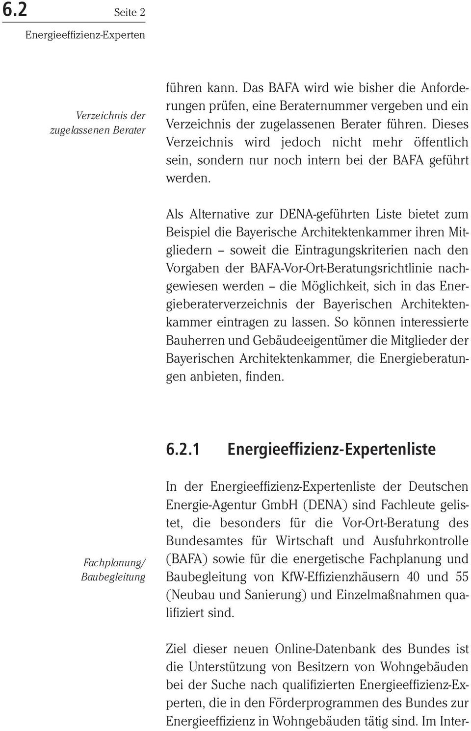 Als Alternative zur DENA-geführten Liste bietet zum Beispiel die Bayerische Architektenkammer ihren Mitgliedern soweit die Eintragungskriterien nach den Vorgaben der BAFA-Vor-Ort-Beratungsrichtlinie