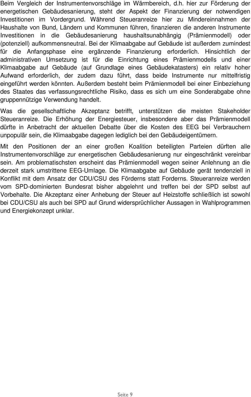 (Prämienmodell) oder (potenziell) aufkommensneutral. Bei der Klimaabgabe auf Gebäude ist außerdem zumindest für die Anfangsphase eine ergänzende Finanzierung erforderlich.