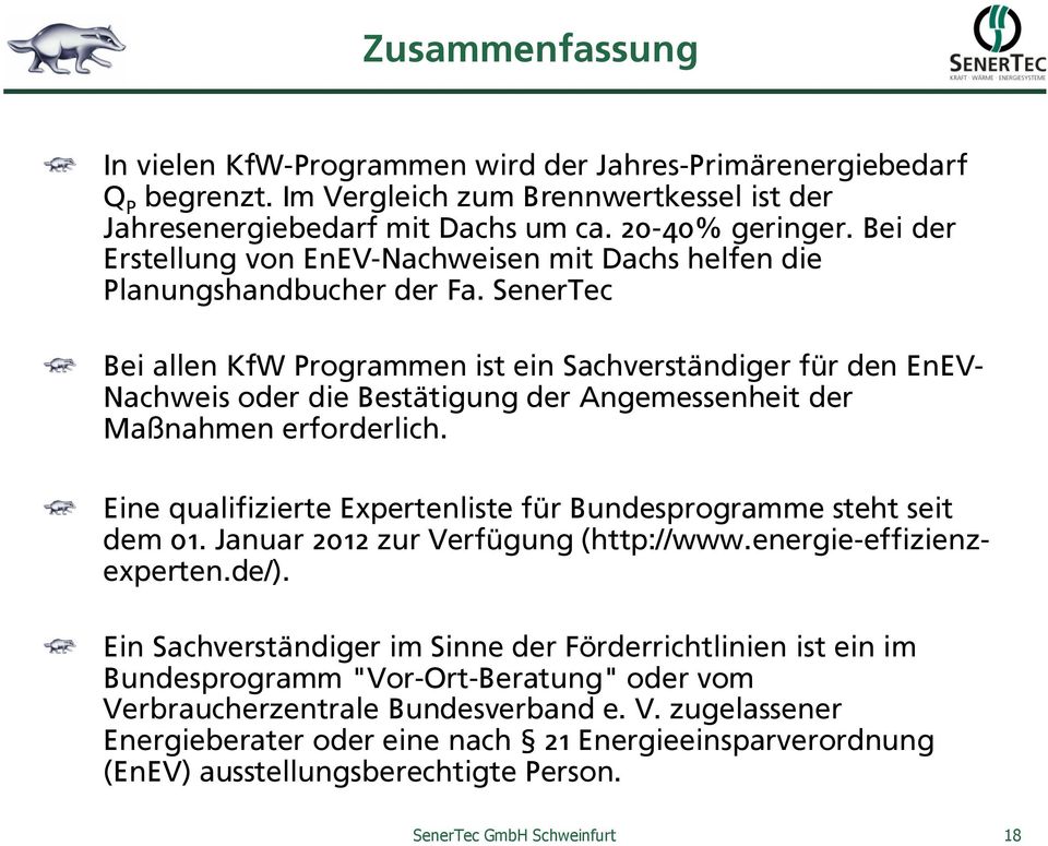 SenerTec Bei allen KfW Programmen ist ein Sachverständiger für den EnEV- Nachweis oder die Bestätigung der Angemessenheit der Maßnahmen erforderlich.