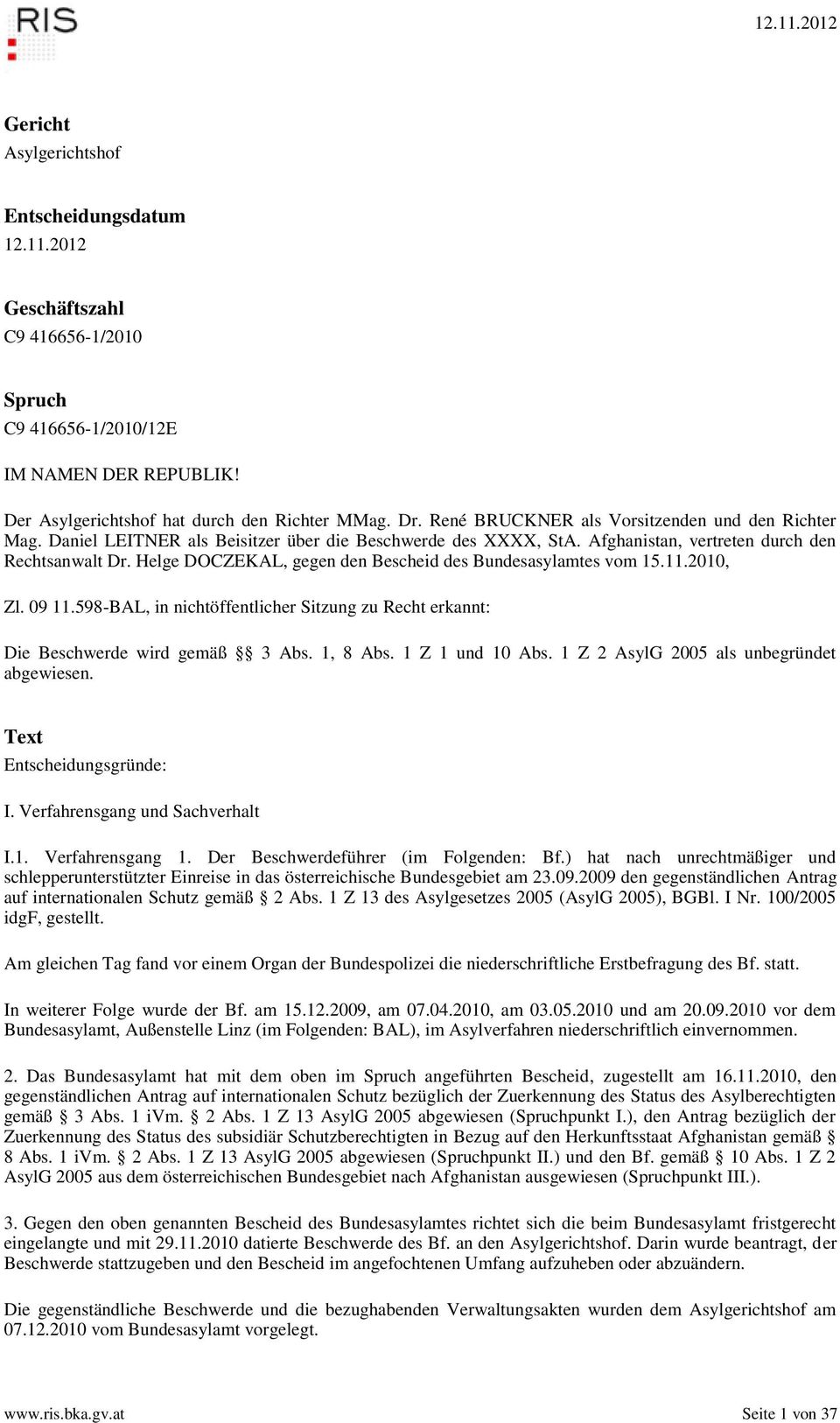 Helge DOCZEKAL, gegen den Bescheid des Bundesasylamtes vom 15.11.2010, Zl. 09 11.598-BAL, in nichtöffentlicher Sitzung zu Recht erkannt: Die Beschwerde wird gemäß 3 Abs. 1, 8 Abs. 1 Z 1 und 10 Abs.