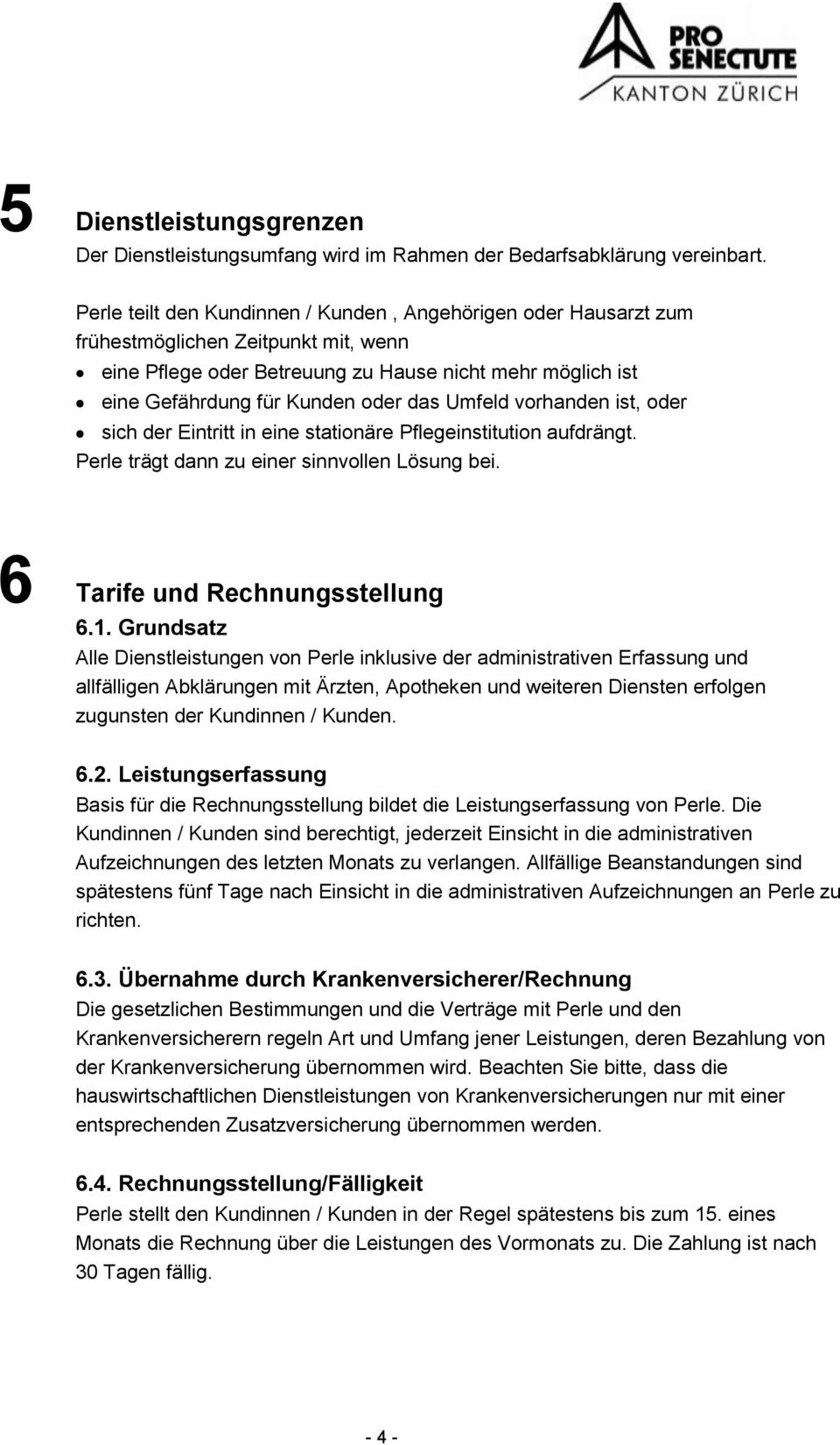 Umfeld vorhanden ist, oder sich der Eintritt in eine stationäre Pflegeinstitution aufdrängt. Perle trägt dann zu einer sinnvollen Lösung bei. 6 Tarife und Rechnungsstellung 6.1.