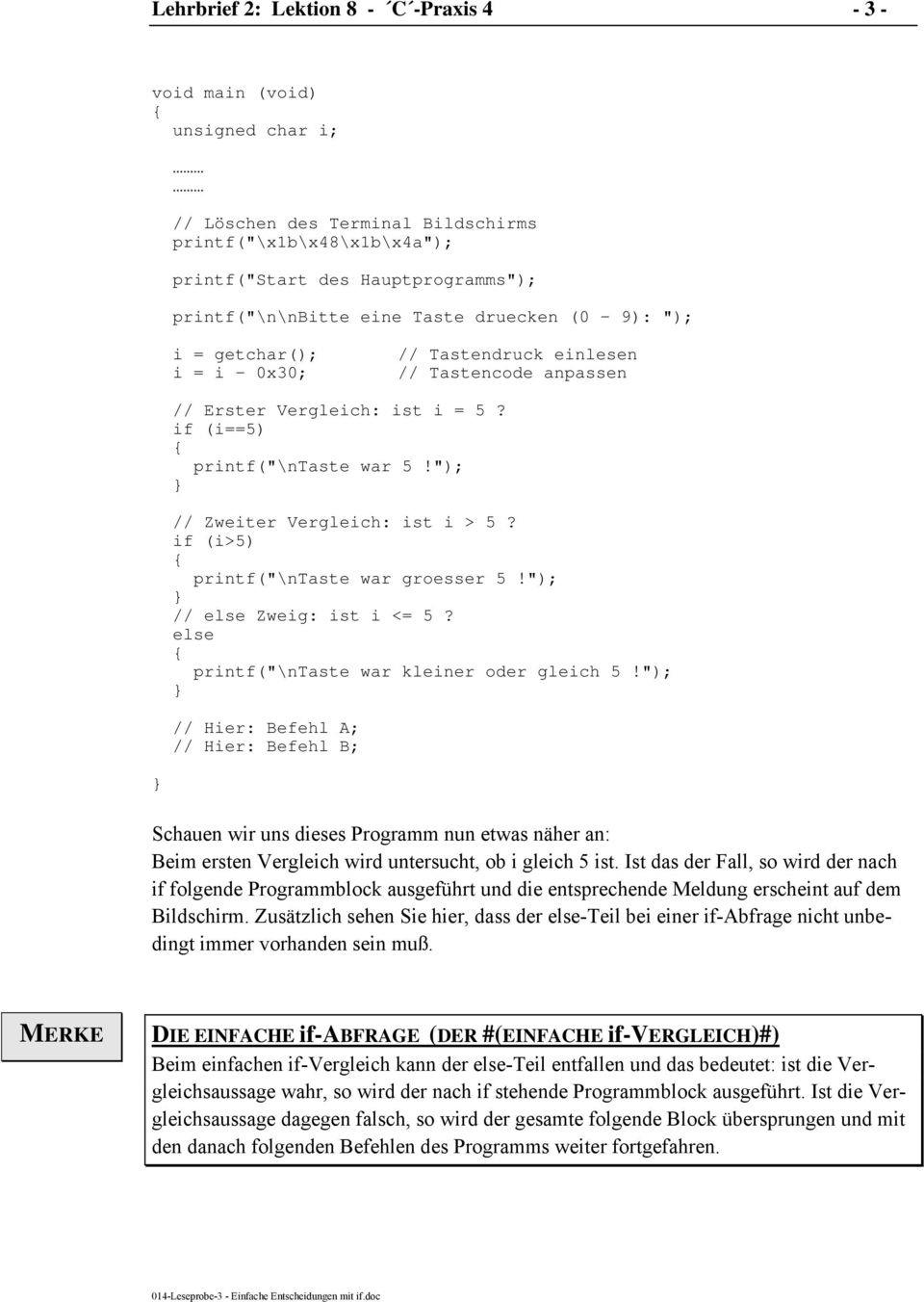 "); // Zweiter Vergleich: ist i > 5? if (i>5) printf("\ntaste war groesser 5!"); // Zweig: ist i <= 5? printf("\ntaste war kleiner oder gleich 5!