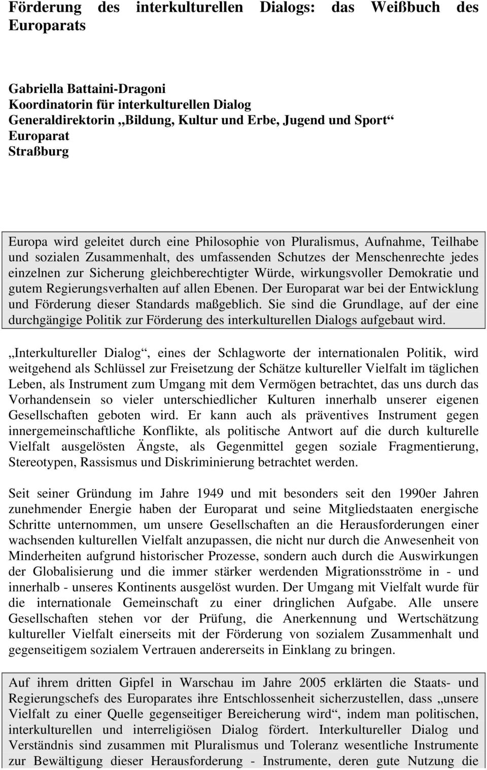 Sicherung gleichberechtigter Würde, wirkungsvoller Demokratie und gutem Regierungsverhalten auf allen Ebenen. Der Europarat war bei der Entwicklung und Förderung dieser Standards maßgeblich.