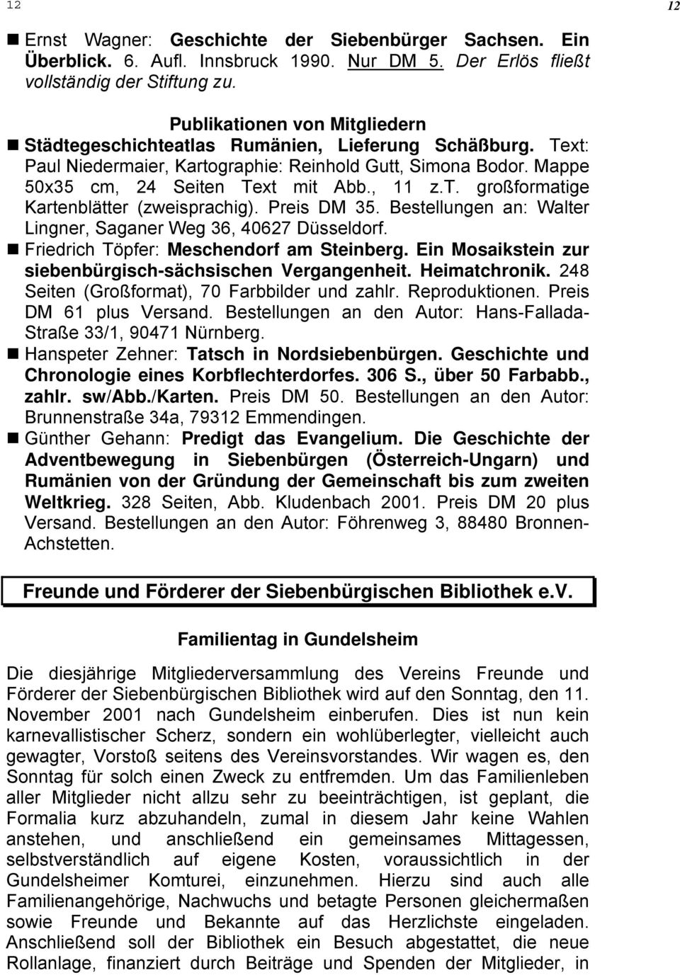 Preis DM 35. Bestellungen an: Walter Lingner, Saganer Weg 36, 40627 Düsseldorf. Friedrich Töpfer: Meschendorf am Steinberg. Ein Mosaikstein zur siebenbürgisch-sächsischen Vergangenheit. Heimatchronik.