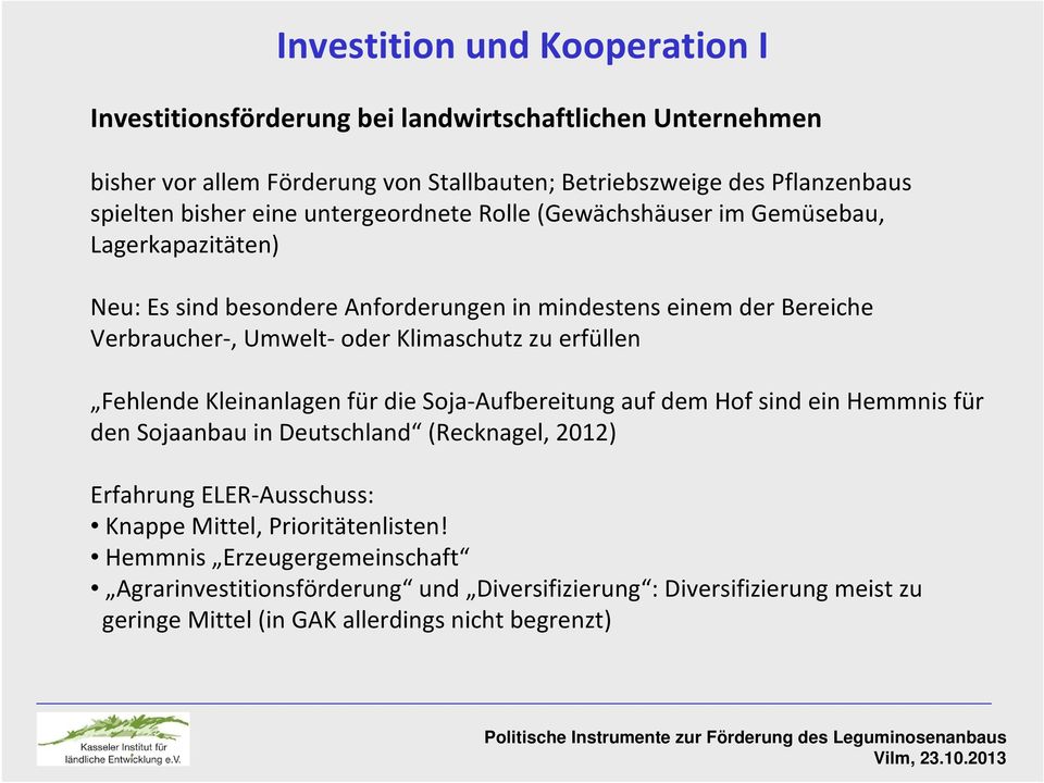Klimaschutz zu erfüllen Fehlende Kleinanlagen für die Soja-Aufbereitung auf dem Hof sind ein Hemmnis für den Sojaanbau in Deutschland (Recknagel, 2012) Erfahrung ELER-Ausschuss: