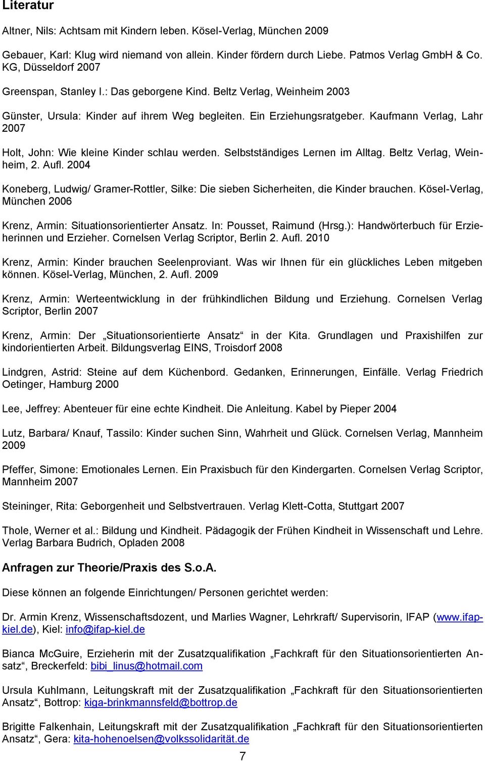 Kaufmann Verlag, Lahr 2007 Holt, John: Wie kleine Kinder schlau werden. Selbstständiges Lernen im Alltag. Beltz Verlag, Weinheim, 2. Aufl.