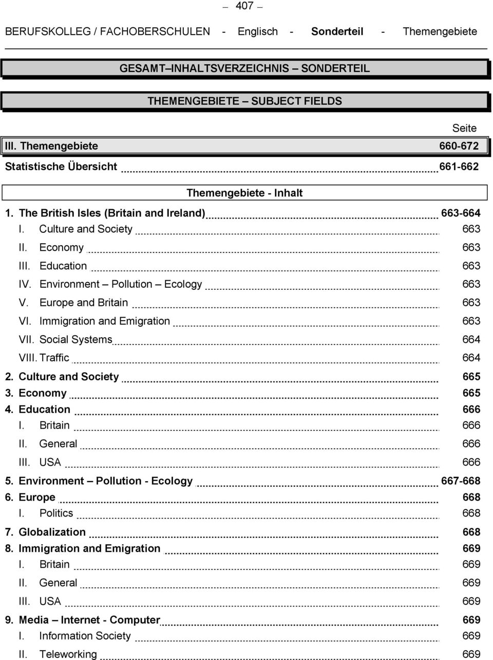 Immigration and Emigration 663 VII. Social Systems 664 VIII. Traffic 664 2. Culture and Society 665 3. Economy 665 4. Education 666 I. Britain 666 II. General 666 III. USA 666 5.