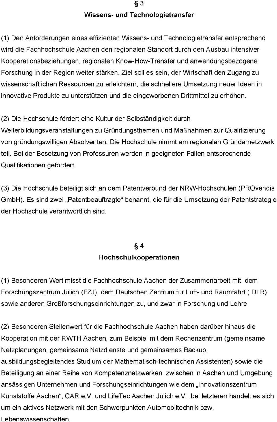 Ziel soll es sein, der Wirtschaft den Zugang zu wissenschaftlichen Ressourcen zu erleichtern, die schnellere Umsetzung neuer Ideen in innovative Produkte zu unterstützen und die eingeworbenen