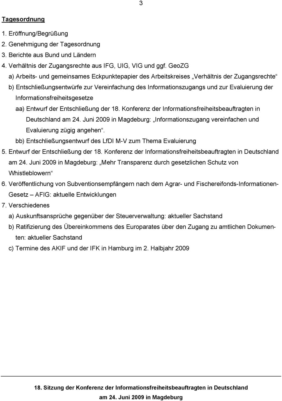 Informationsfreiheitsgesetze aa) Entwurf der Entschließung der 18. Konferenz der Informationsfreiheitsbeauftragten in Deutschland : Informationszugang vereinfachen und Evaluierung zügig angehen.