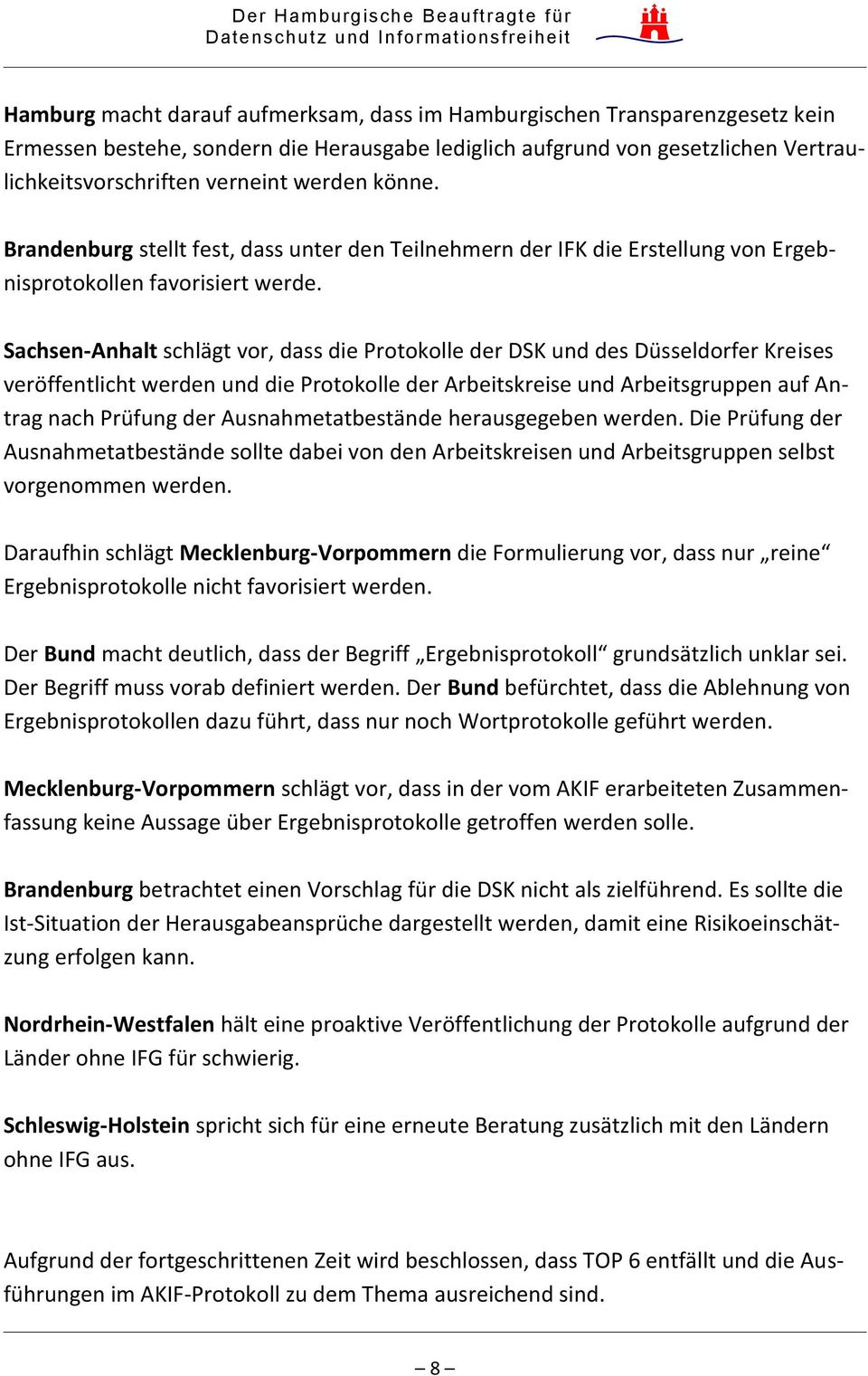 Sachsen-Anhalt schlägt vor, dass die Protokolle der DSK und des Düsseldorfer Kreises veröffentlicht werden und die Protokolle der Arbeitskreise und Arbeitsgruppen auf Antrag nach Prüfung der