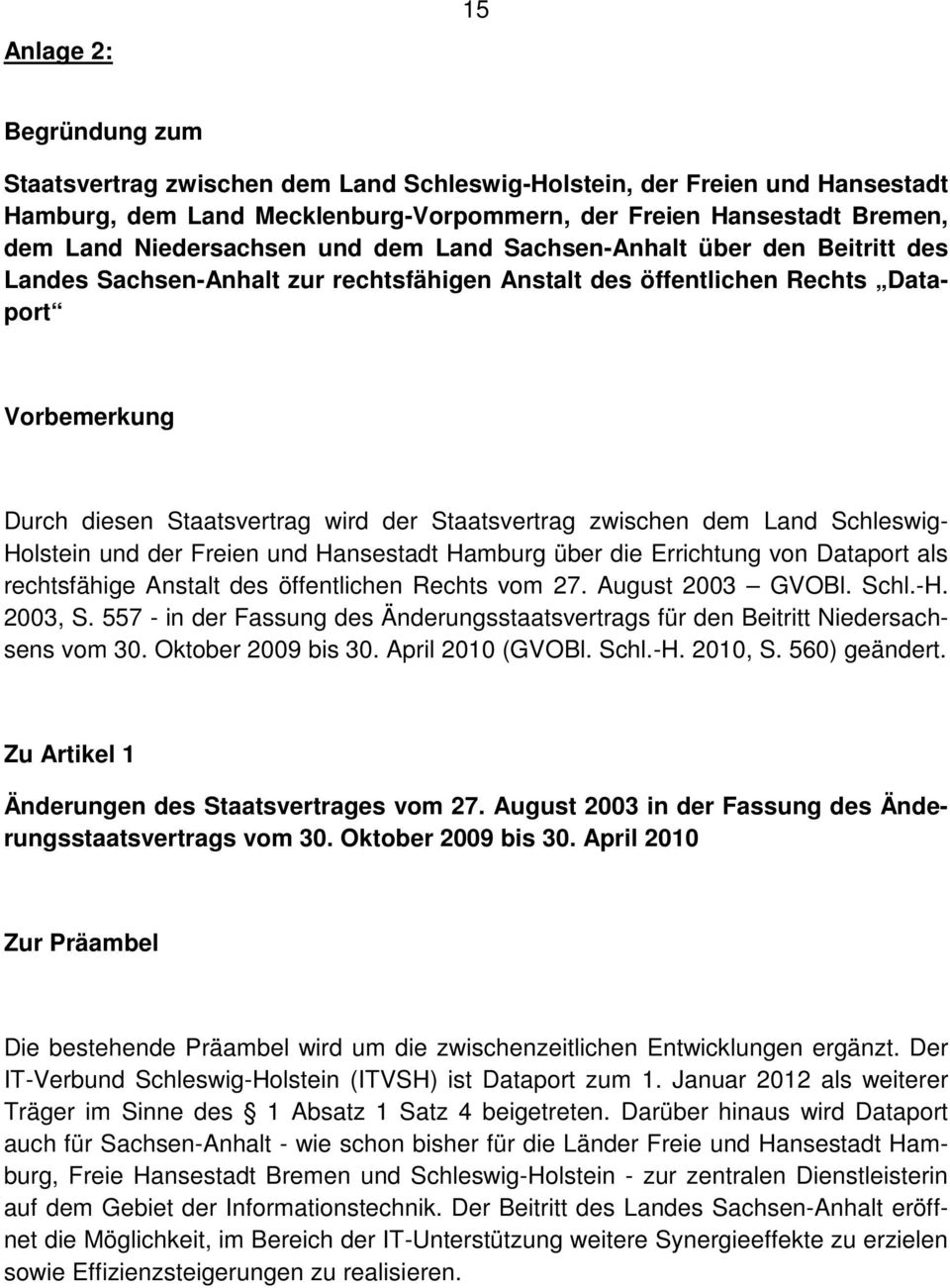 Staatsvertrag zwischen dem Land Schleswig- Holstein und der Freien und Hansestadt Hamburg über die Errichtung von Dataport als rechtsfähige Anstalt des öffentlichen Rechts vom 27. August 2003 GVOBl.