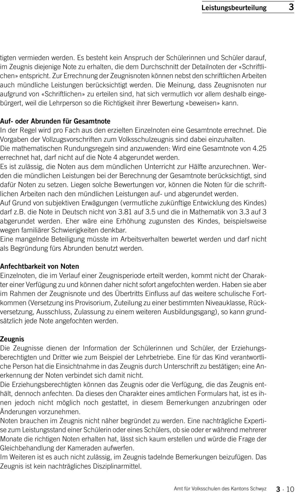 Die Meinung, dass Zeugnisnoten nur aufgrund von «Schriftlichen» zu erteilen sind, hat sich vermutlich vor allem deshalb eingebürgert, weil die Lehrperson so die Richtigkeit ihrer Bewertung «beweisen»