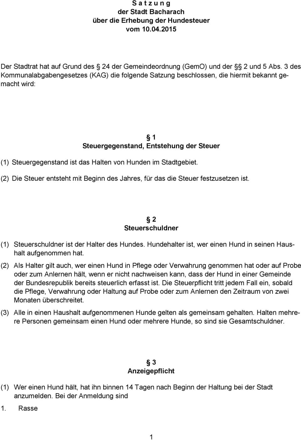 Stadtgebiet. (2) Die Steuer entsteht mit Beginn des Jahres, für das die Steuer festzusetzen ist. 2 Steuerschuldner (1) Steuerschuldner ist der Halter des Hundes.