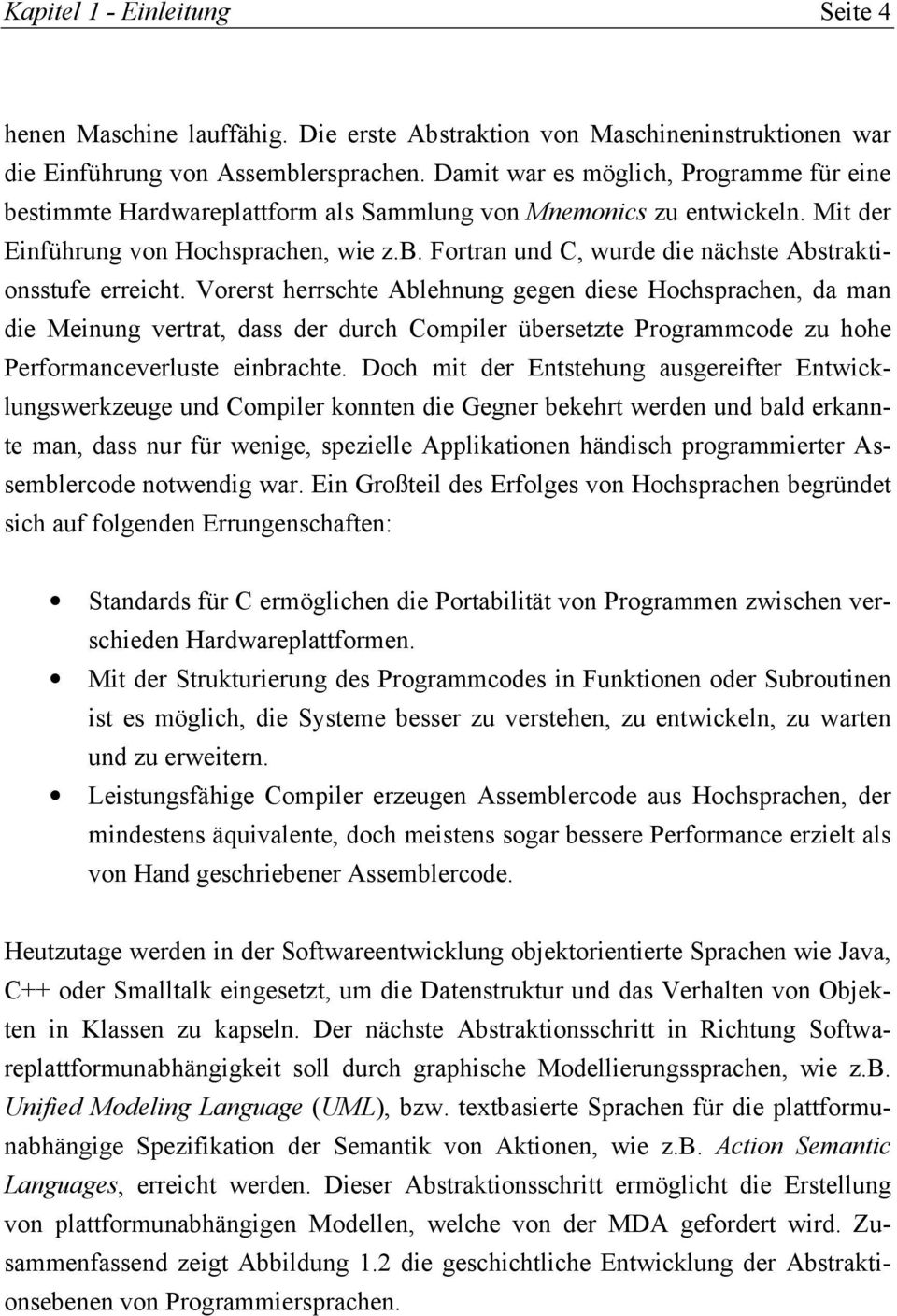 Vorerst herrschte Ablehnung gegen diese Hochsprachen, da man die Meinung vertrat, dass der durch Compiler übersetzte Programmcode zu hohe Performanceverluste einbrachte.