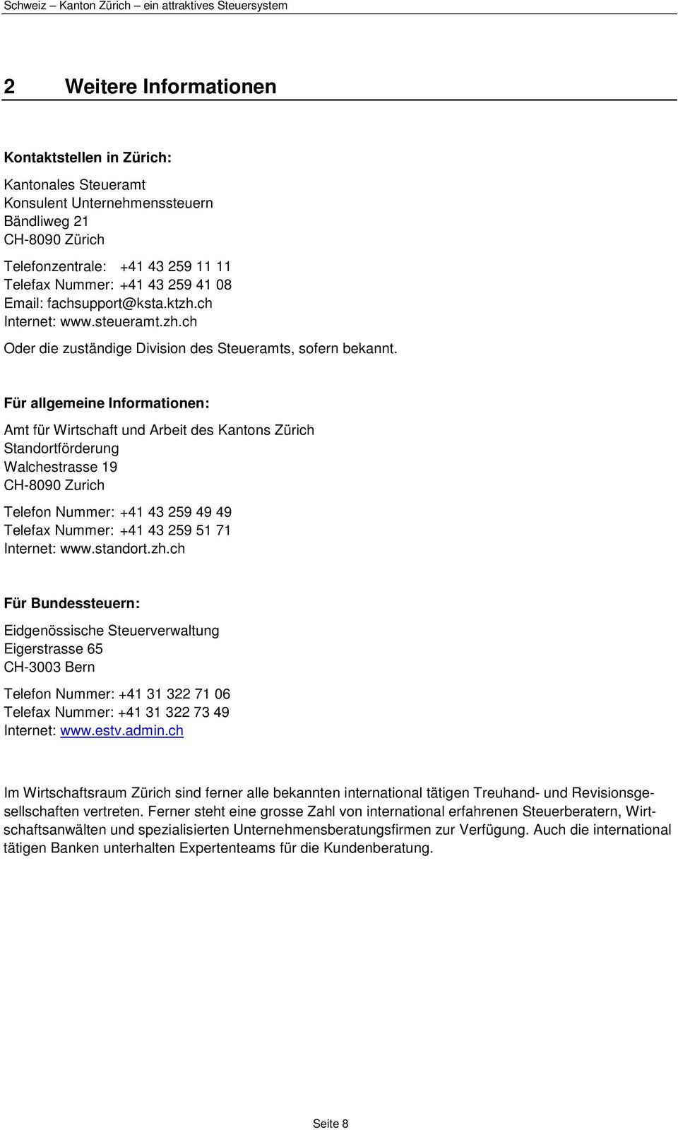 Für allgemeine Informationen: Amt für Wirtschaft und Arbeit des Kantons Zürich Standortförderung Walchestrasse 19 CH-8090 Zurich Telefon Nummer: +41 43 259 49 49 Telefax Nummer: +41 43 259 51 71