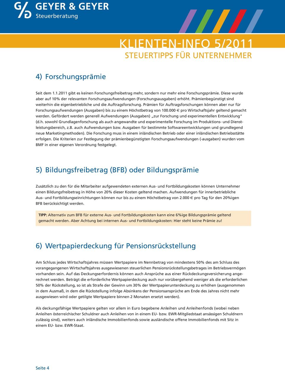 Prämien für Auftragsforschungen können aber nur für Forschungsaufwendungen (Ausgaben) bis zu einem Höchstbetrag von 100.000 pro Wirtschaftsjahr geltend gemacht werden.