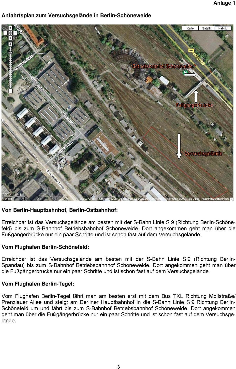 Vom Flughafen Berlin-Schönefeld: Erreichbar ist das Versuchsgelände am besten mit der S-Bahn Linie S 9 (Richtung Berlin- Spandau) bis zum S-Bahnhof Betriebsbahnhof Schöneweide.