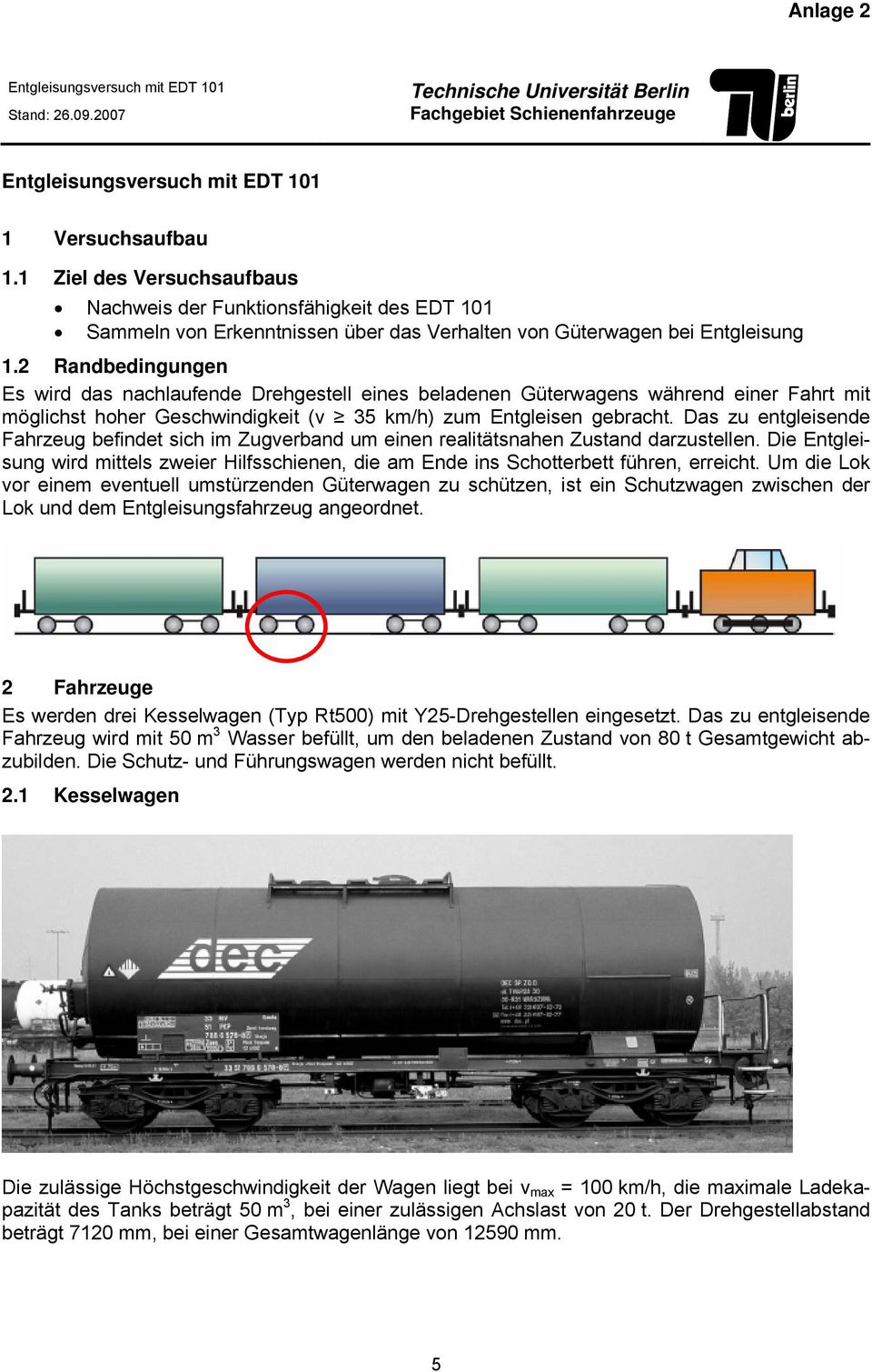 2 Randbedingungen Es wird das nachlaufende Drehgestell eines beladenen Güterwagens während einer Fahrt mit möglichst hoher Geschwindigkeit (v 35 km/h) zum Entgleisen gebracht.