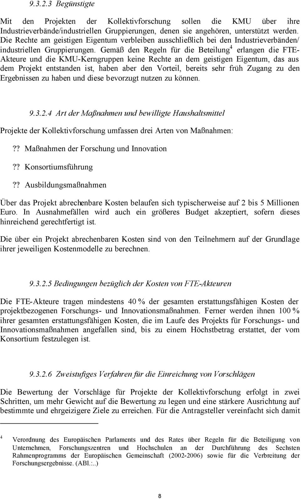 Gemäß den Regeln für die Beteilung 4 erlangen die FTE- Akteure und die KMU-Kerngruppen keine Rechte an dem geistigen Eigentum, das aus dem Projekt entstanden ist, haben aber den Vorteil, bereits sehr