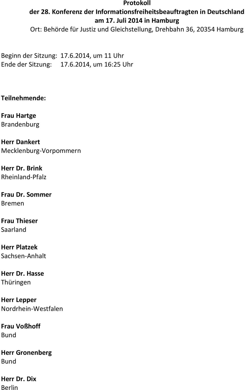 6.2014, um 16:25 Uhr Teilnehmende: Frau Hartge Brandenburg Herr Dankert Mecklenburg-Vorpommern Herr Dr. Brink Rheinland-Pfalz Frau Dr.
