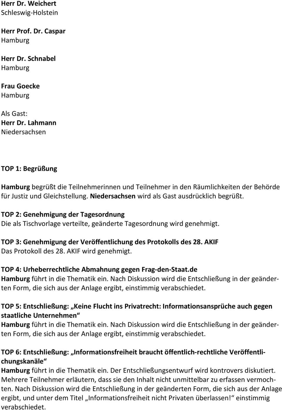 Niedersachsen wird als Gast ausdrücklich begrüßt. TOP 2: Genehmigung der Tagesordnung Die als Tischvorlage verteilte, geänderte Tagesordnung wird genehmigt.