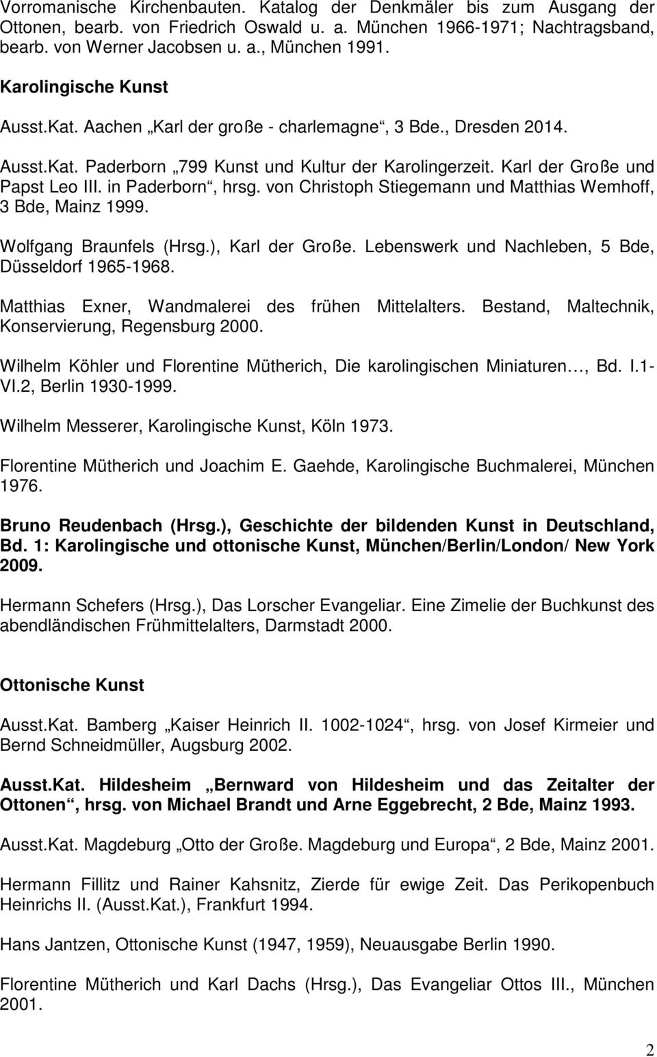 in Paderborn, hrsg. von Christoph Stiegemann und Matthias Wemhoff, 3 Bde, Mainz 1999. Wolfgang Braunfels (Hrsg.), Karl der Große. Lebenswerk und Nachleben, 5 Bde, Düsseldorf 1965-1968.