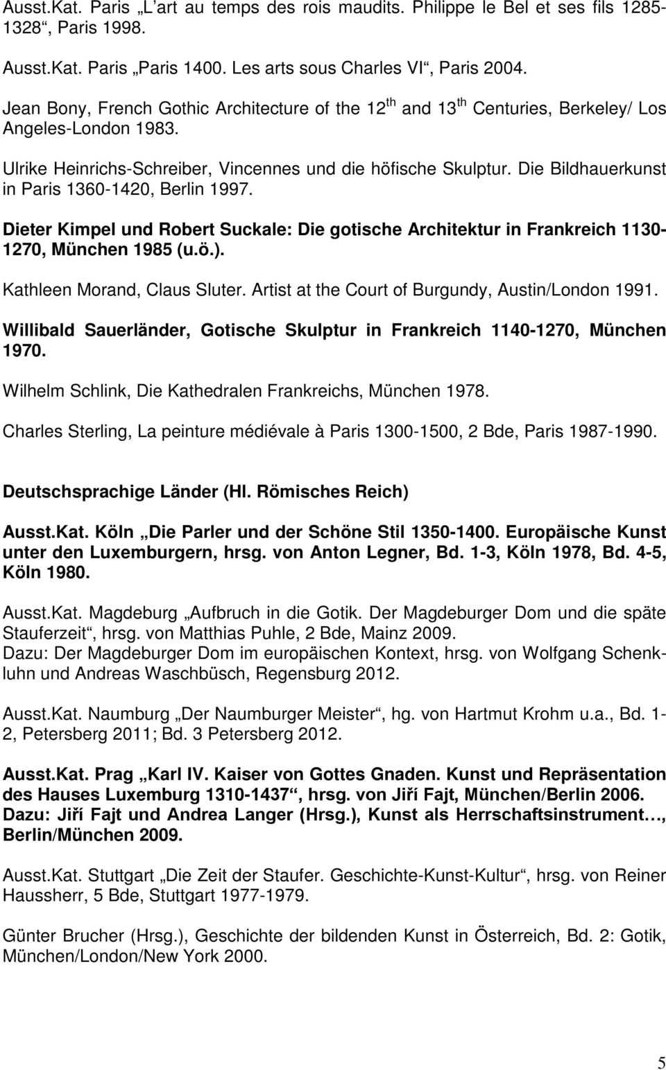 Die Bildhauerkunst in Paris 1360-1420, Berlin 1997. Dieter Kimpel und Robert Suckale: Die gotische Architektur in Frankreich 1130-1270, München 1985 (u.ö.). Kathleen Morand, Claus Sluter.
