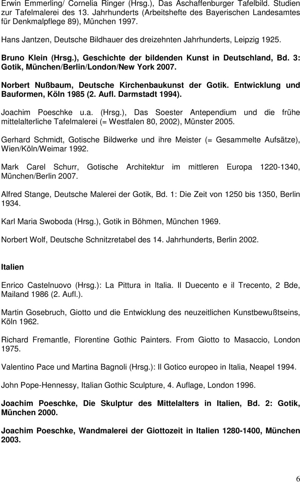 Norbert Nußbaum, Deutsche Kirchenbaukunst der Gotik. Entwicklung und Bauformen, Köln 1985 (2. Aufl. Darmstadt 1994). Joachim Poeschke u.a. (Hrsg.