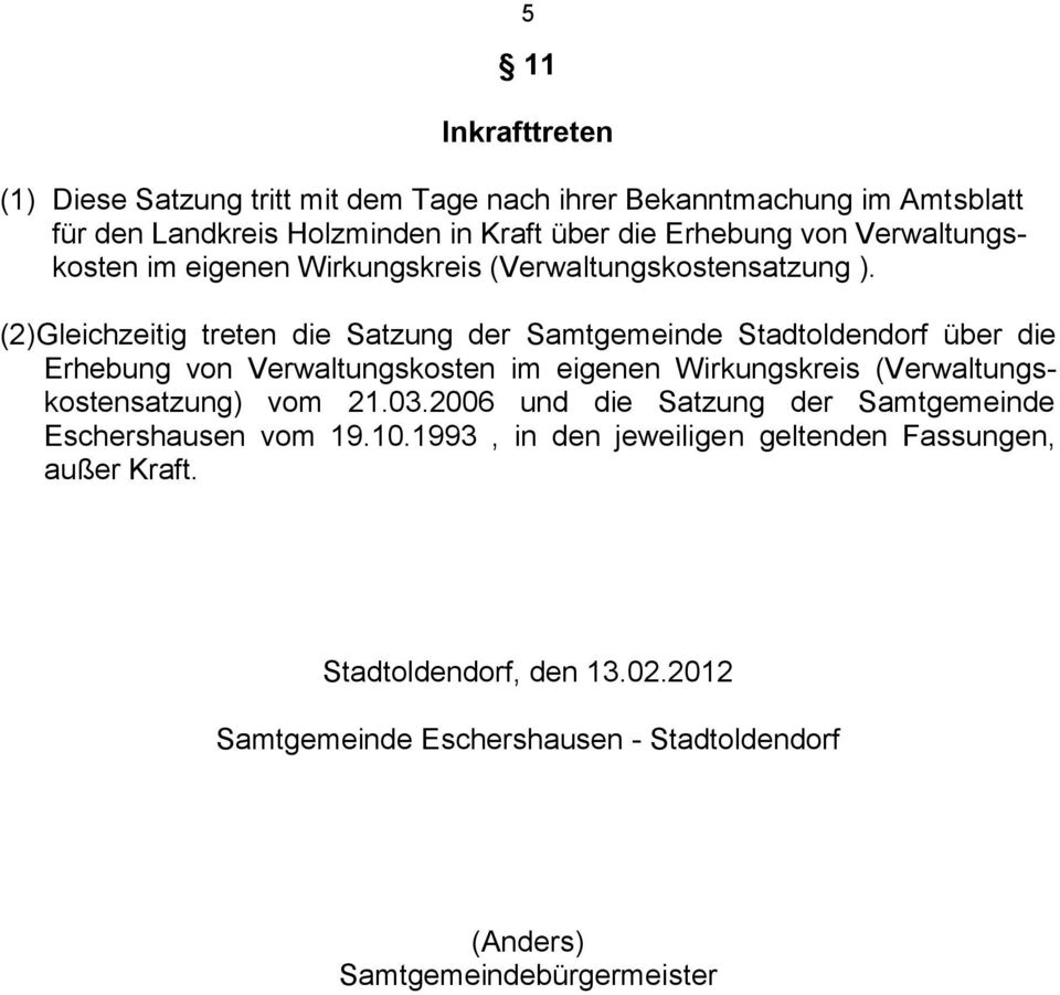 (2)Gleichzeitig treten die Satzung der Samtgemeinde Stadtoldendorf über die Erhebung von Verwaltungskosten im eigenen Wirkungskreis