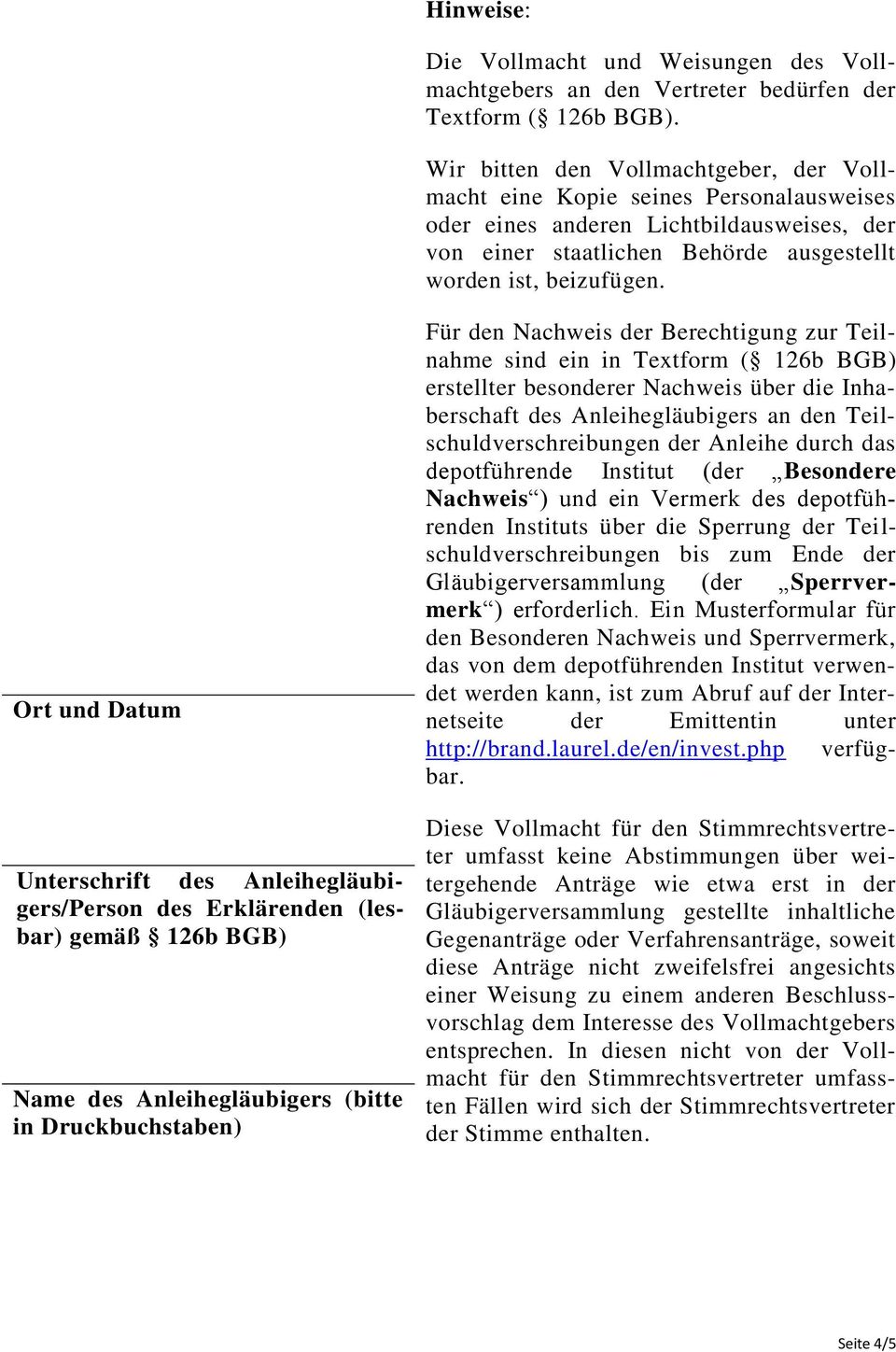 Ort und Datum Unterschrift des Anleihegläubigers/Person des Erklärenden (lesbar) gemäß 126b BGB) Name des Anleihegläubigers (bitte in Druckbuchstaben) Für den Nachweis der Berechtigung zur Teilnahme