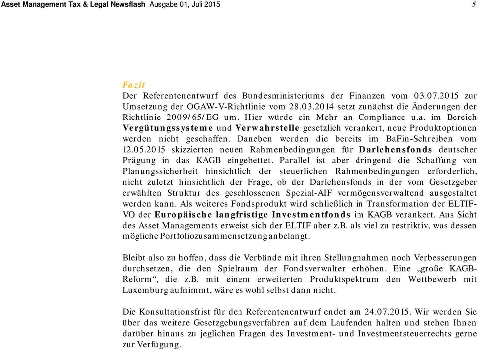 Daneben werden die bereits im BaFin-Schreiben vom 12.05.2015 skizzierten neuen Rahmenbedingungen für Darlehensfonds deutscher Prägung in das KAGB eingebettet.