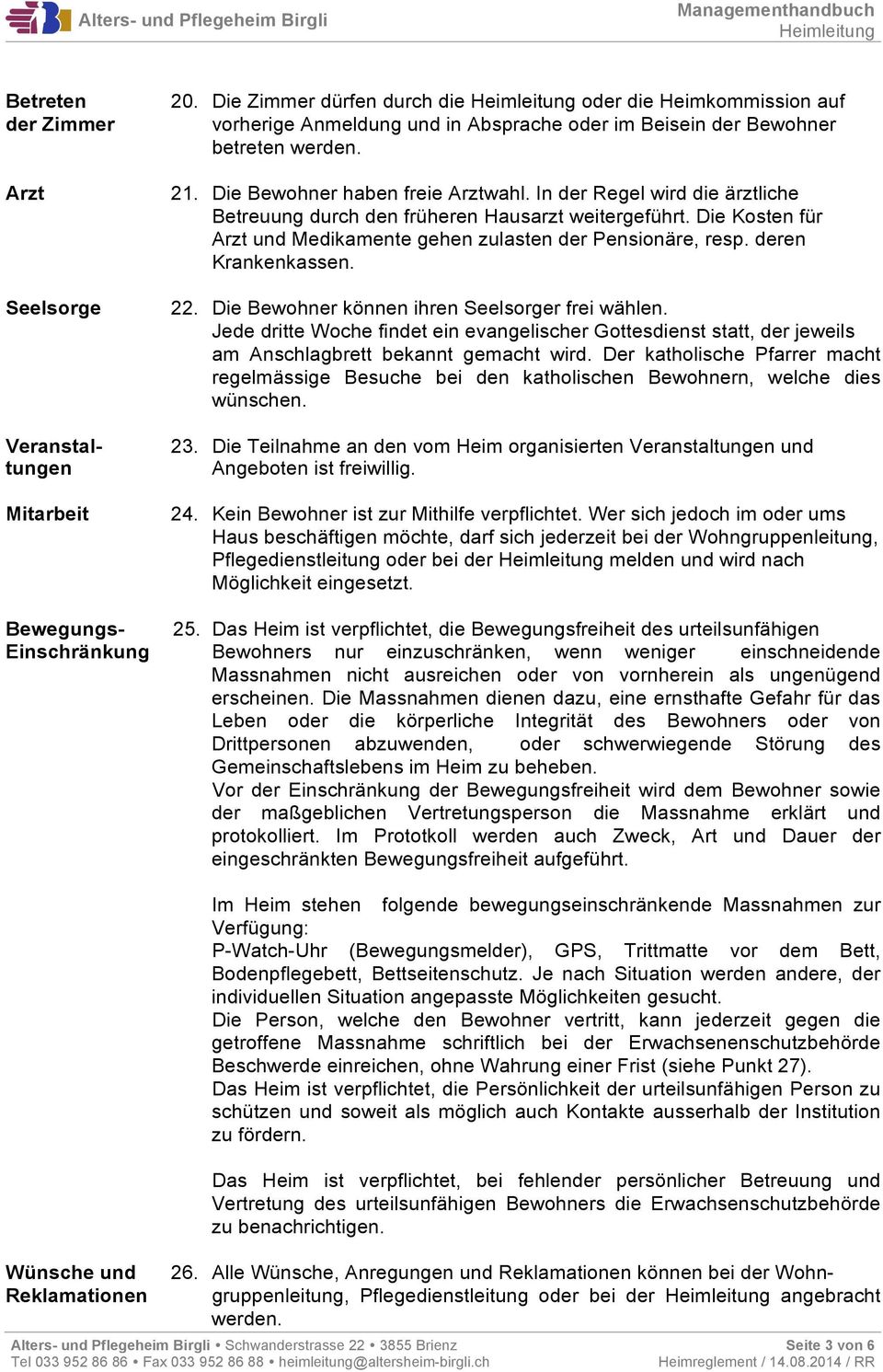 In der Regel wird die ärztliche Betreuung durch den früheren Hausarzt weitergeführt. Die Kosten für Arzt und Medikamente gehen zulasten der Pensionäre, resp. deren Krankenkassen. 22.